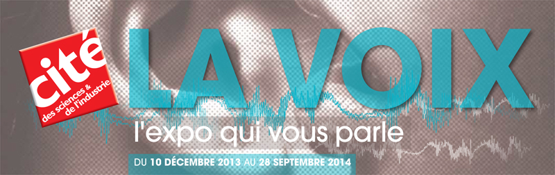 La Voix l'expo qui vous parle. Du 10 Décembre 2013 au 28 Septembre 2014. Cité des sciences et de l'industrie
