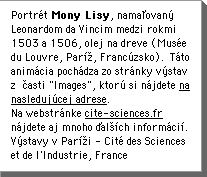 PortrÃ©t Mony Lisy, namaÄovanÃ Leonardom da Vincim medzi rokmi 1503 a 1506, olej na dreve (MusÃ©e du Louvre, ParÃÅ, FrancÃºzsko).  TÃto animÃcia pochÃdza zo strÃnky vÃstav zÂÄasti "Images", ktorÃº si nÃjdete na nasledujÃºcej adrese.  Na webstrÃnke www.cite-sciences.fr nÃjdete aj mnoho ÄalÅÃch informÃciÃ. VÃstavy v ParÃÅi - CitÃ© des Sciences et de l'Industrie, France